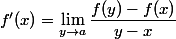 f'(x)=\lim\limits_{y \rightarrow a} \dfrac{f(y)-f(x)}{y-x}
